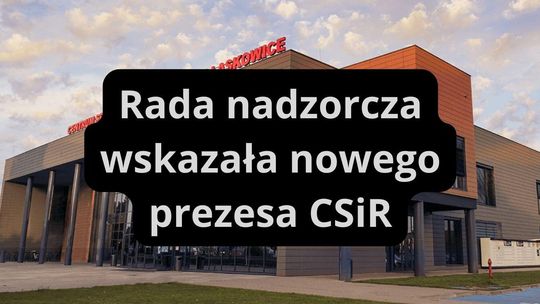 Rada nadzorcza wskazała prezesa CSiR