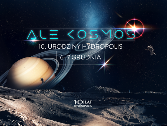 Ale kosmos! Hydropolis we Wrocławiu świętuje 10. urodziny Ale kosmos! Hydropolis we Wrocławiu świętuje 10. urodziny