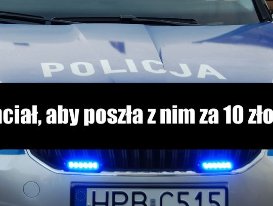 Chciał, aby poszła z nim za 10 złotych?