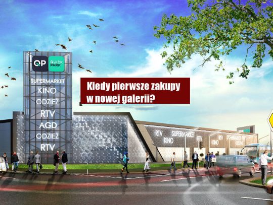 Kiedy otwarcie nowej galerii? Pierwsze zakupy już wkrótce...