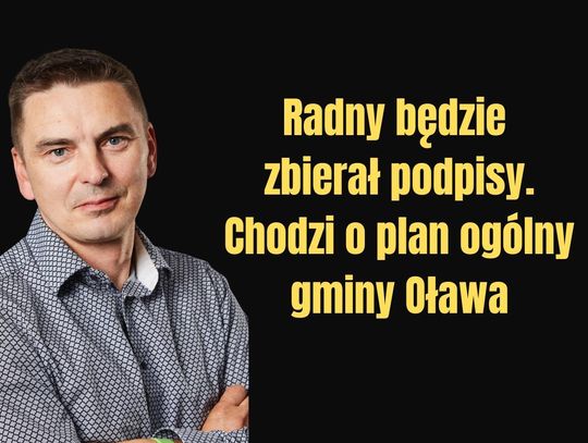 Radny Grzegorz Mierzwiak zbiera podpisy pod uwagami do planu ogólnego gminy Oława