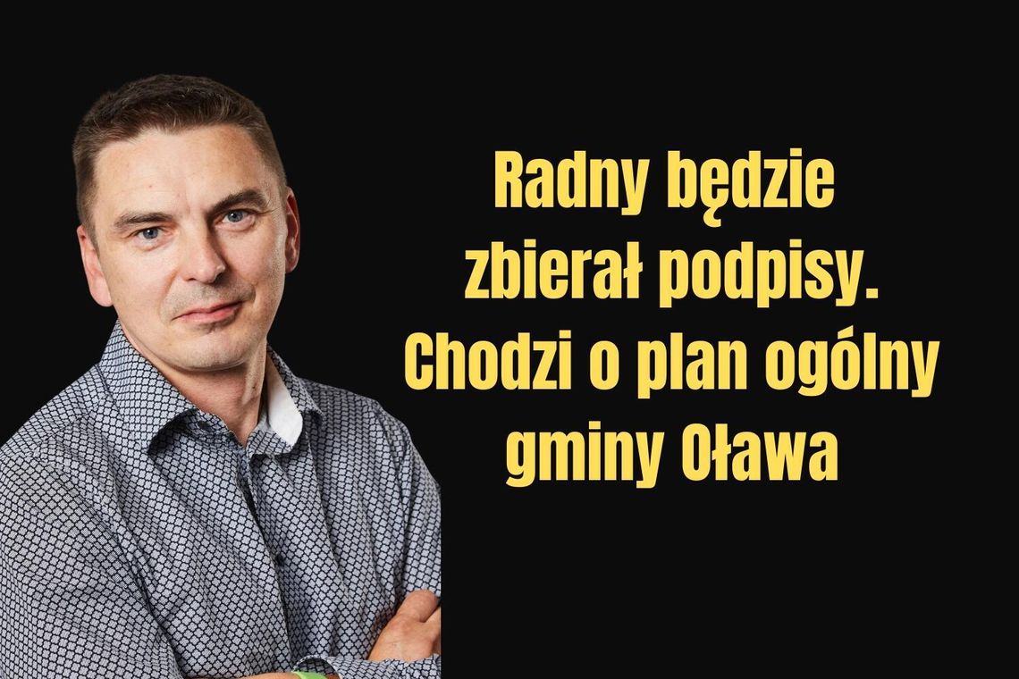 Radny Grzegorz Mierzwiak zbiera podpisy pod uwagami do planu ogólnego gminy Oława Radny Grzegorz Mierzwiak zbiera podpisy pod uwagami do planu ogólnego gminy Oława